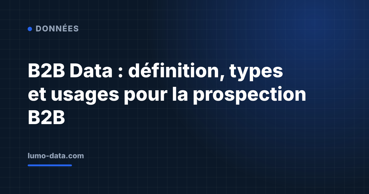 B2B Data : définition, types et usages pour la prospection B2B