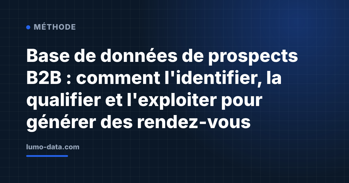 Base de données de prospects B2B : comment l'identifier, la qualifier et l'exploiter pour générer des rendez-vous